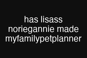 has lisass noriegannie made myfamilypetplanner