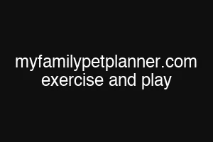 myfamilypetplanner.com exercise and play