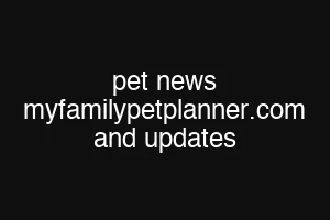 pet news myfamilypetplanner.com and updates