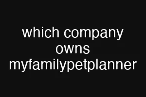 which company owns myfamilypetplanner