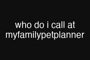 who do i call at myfamilypetplanner